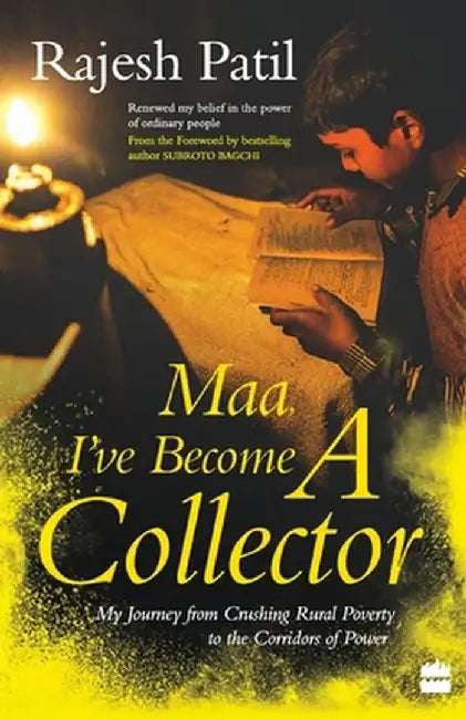 Maa, I've Become a Collector: My Journey from Crushing Rural Poverty to the Corridors of Power by Rajesh Patil