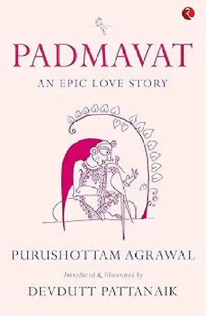 Padmavat - An Epic Love Story by Purushottam Agrawal
