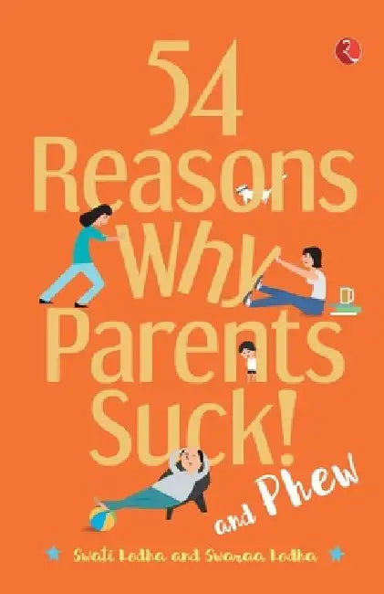 54 Reasons Why Parents Suck by Swati Lodha And Swaraa Lodha