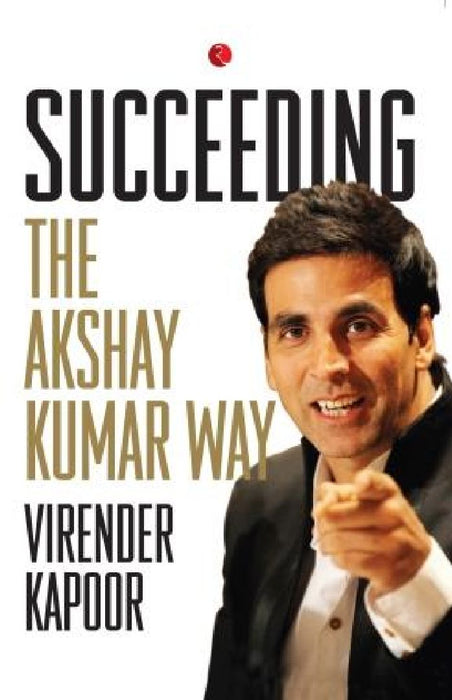 Succeeding The Akshay Kumar Way by Virender Kapoor