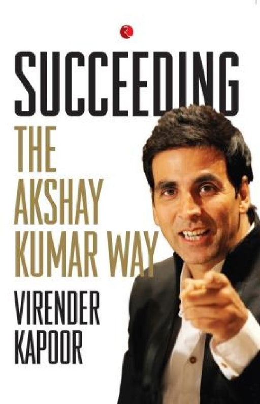 Succeeding The Akshay Kumar Way by Virender Kapoor