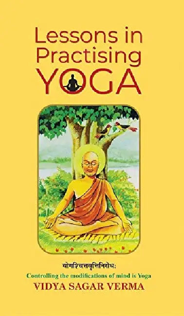 Lessons in Practising Yoga by Vidya Sagar Verma