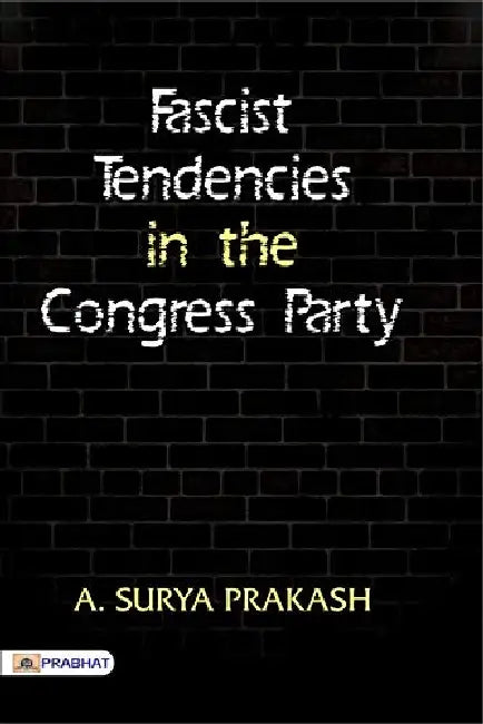 Fascist Tendencies in the Congress Party by A. Surya Prakash