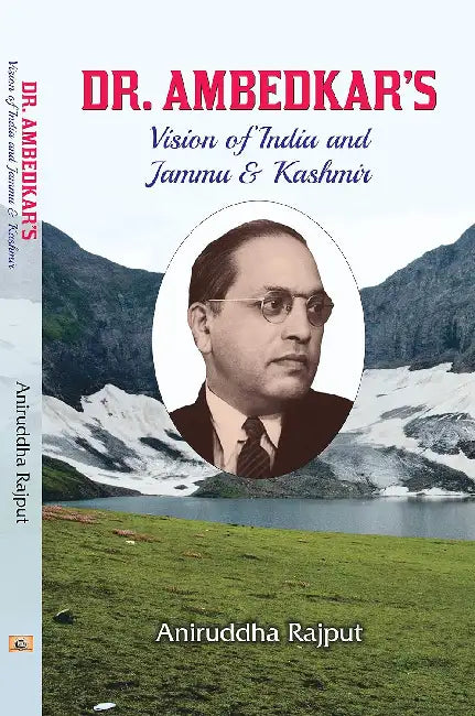 Dr. Ambedkar’s Vision of India and Jammu & Kashmir  by Aniruddha Rajput