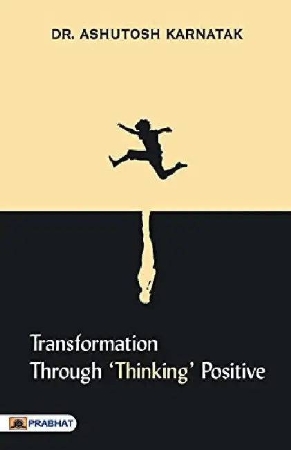 Transformation through ‘Thinking’ Positive by Dr. Ashutosh Karnatak