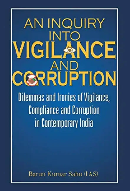 An Inquiry Into Vigilance and Corruption by Barun Kumar Sahu (IAS)