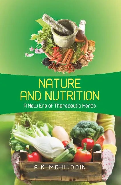Nature and Nutrition: A New Era of Therapeutic Herbs by A. K. Mohiuddin