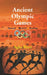 Ancient Olympic Games: Banned, Revived, Roaring by Agha Rizvi