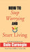 How To Stop Worrying and Start Living by Dale Carnegie
