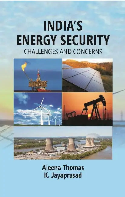 Indiaâ€™S Energy Security: Challenges and Concerns by Aleena Thomas, K. Jayaprasad