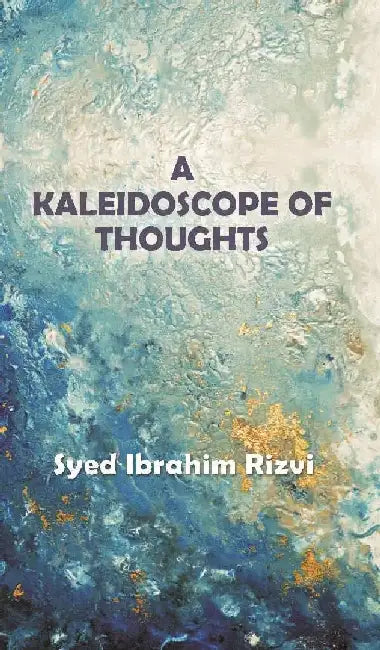 A Kaleidoscope of Thoughts by Syed Ibrahim Rizvi