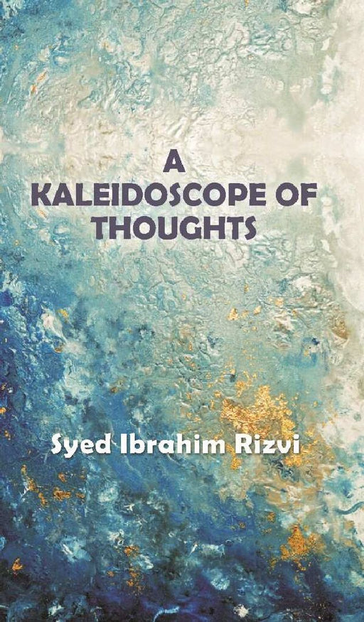 A Kaleidoscope of Thoughts by Syed Ibrahim Rizvi
