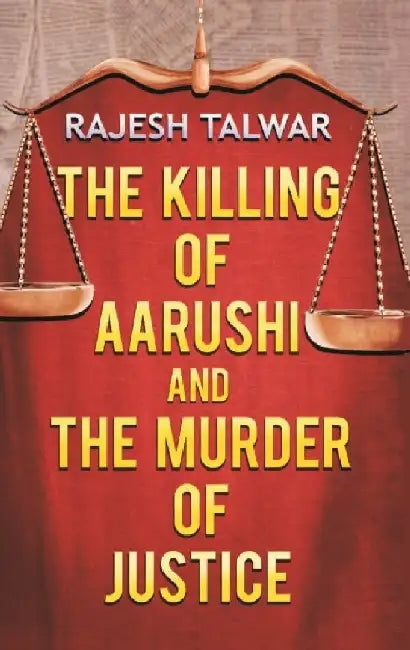The Killing of Aarushi and The Murder of Justice by Rajesh Talwar