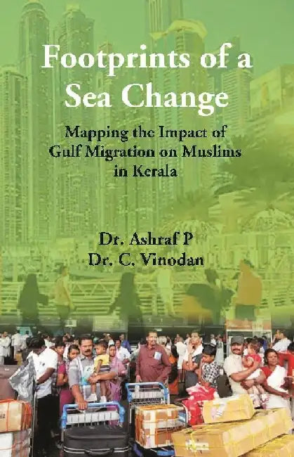 Footprints of A Sea Change : Mapping The Impact of Gulf Migration on Muslims In Kerala by Dr. Ashraf P, Dr. C. Vinodan