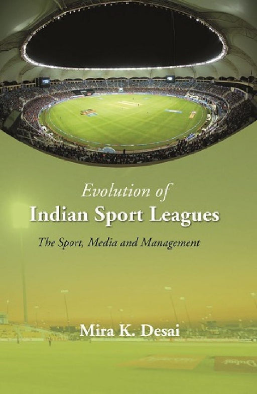 Evolution of Indian Sport Leagues: The Sport, Media and Management by Dr. Mira K Desai