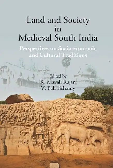 Land and Society In Medieval South India: Perspectives on Socio-Economic and Cultural Traditions by Edited By K. Mavali Rajan, V. Palanichamy