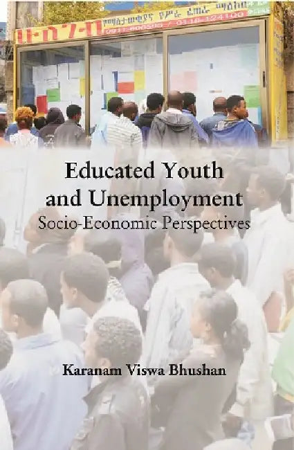 Educated Youth and Unemployment: Socio-Economic Perspectives by Karanam Viswa Bhushan