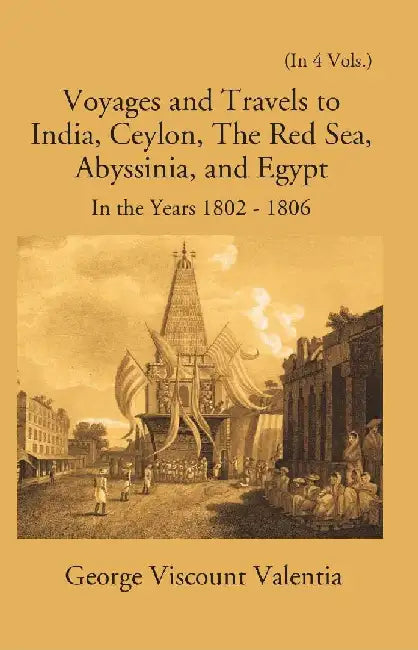 Voyages and Travels To India, Ceylon The Red Sea Abyssinia and Egypt In The Years 1802-1810 by George Viscount Valentia