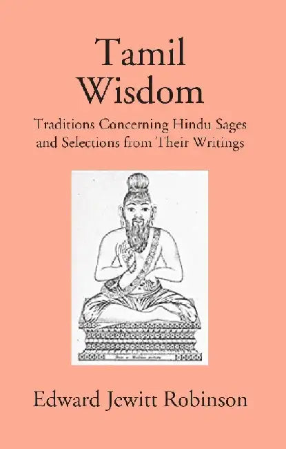 Tamil Wisdom: Traditions Concerning Hindu Sages and Selections From Their Writings by Edward Jewittrobinson