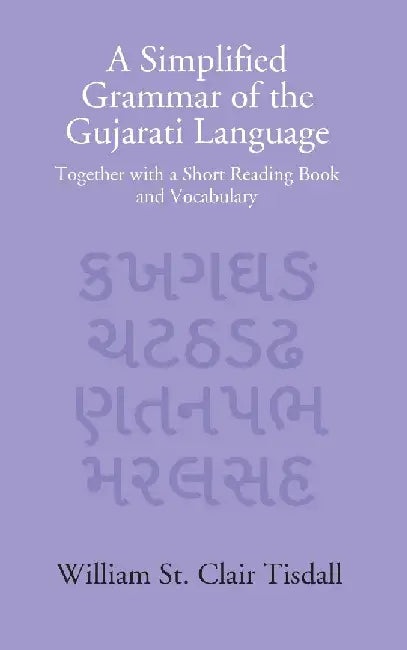 A Simplified Grammar of The Gujarati Language: Together With A Short Reading Book and Vocabulary by William St. Clair Tisdall