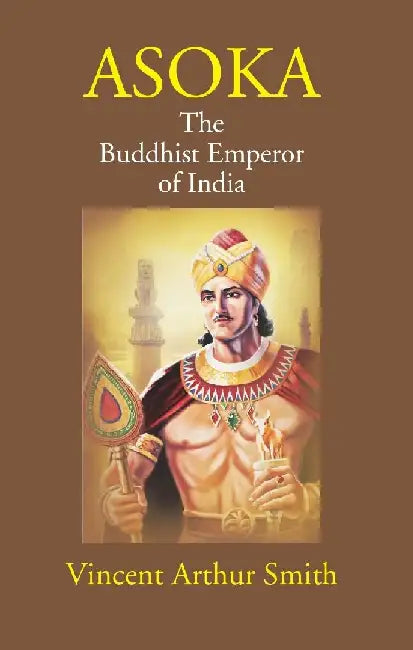 Asoka: The Buddhist Emperor of India by Vincent Arthur Smith