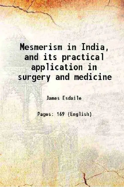 Mesmerism In India and Its Practical Application In Surgery and Medicine by James Esdaile