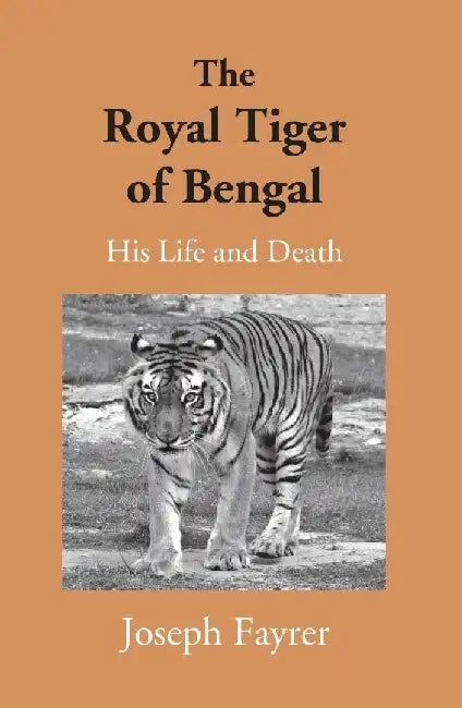 The Royal Tiger of Bengal His Life and Death by J. Fayrer