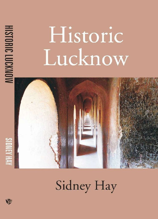 Historic Lucknow by Sidney Hay, Enver Ahmed, Hailey
