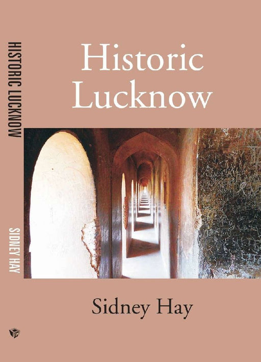 Historic Lucknow by Sidney Hay, Enver Ahmed, Hailey
