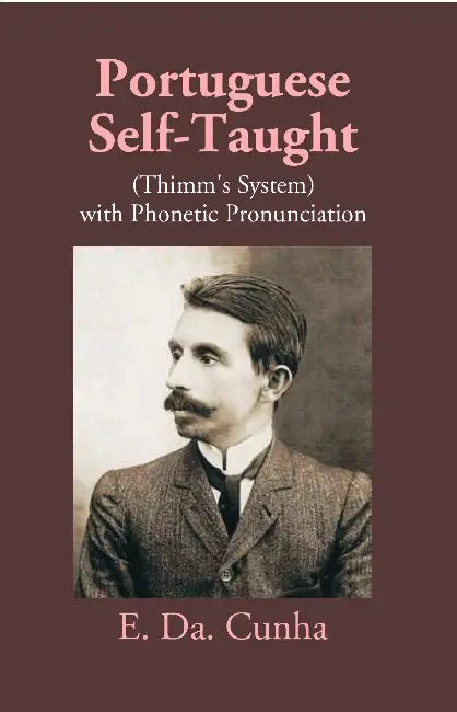 Portuguese Self-Taught (Thimm's System) With Phonetic Pronunciation by E. Da. Cunha