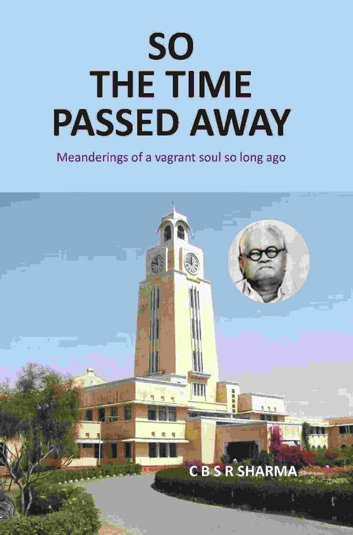 So The Time Passed Away: Manderings of A Vagrant Soul So Long Ago by CBSR Sharma