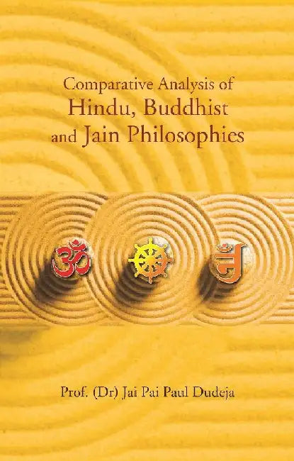 Comparative Analysis of Hindu, Buddhist and Jain Philosophies by Prof. (Dr.) Jai Pai Paul Dudeja