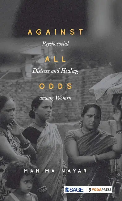 Against All Odds: Psychosocial Distress and Healing among Women by Mahima Nayar