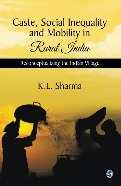 Caste Social Inequality and Mobility in Rural India: Reconceptualizing the Indian Village by K. L. Sharma