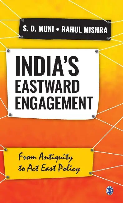 India’s Eastward Engagement: From Antiquity to Act East Policy by Rahul Mishra, S.D. Muni