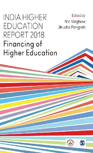 India Higher Education Report 2018: Financing of Higher Education by Jinusha Panigrahi, N. V. Varghese