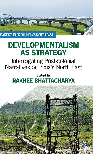 Developmentalism as Strategy: Interrogating Post-colonial Narratives on India’s North East by Rakhee Bhattacharya