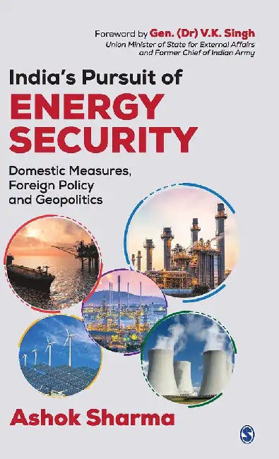 India’s Pursuit of Energy Security: Domestic Measures Foreign Policy and Geopolitics by Ashok Sharma