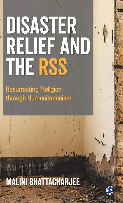 Disaster Relief and The RSS: Resurrecting 'Religion' Through Humanitarianism by Malini Bhattacharjee