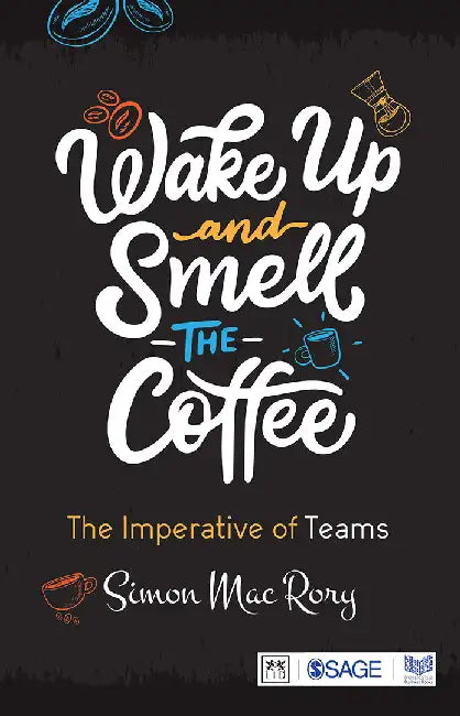 Wake Up and Smell the Coffee: The Imperative of Teams by Simon M. Rory