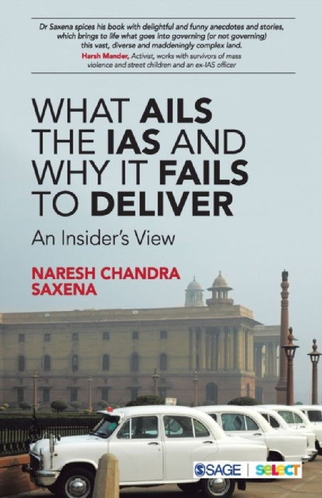 What Ails the IAS and Why It Fails to Deliver: An Insider’s View by Naresh Chandra Saxena