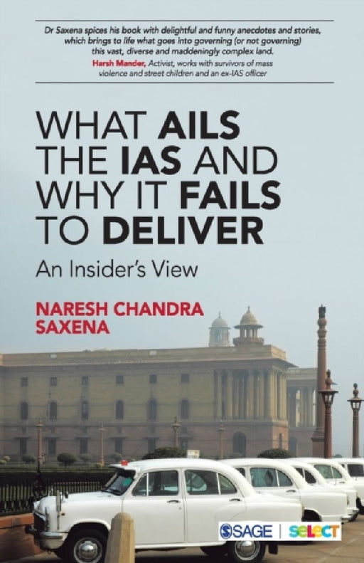 What Ails the IAS and Why It Fails to Deliver: An Insider’s View by Naresh Chandra Saxena