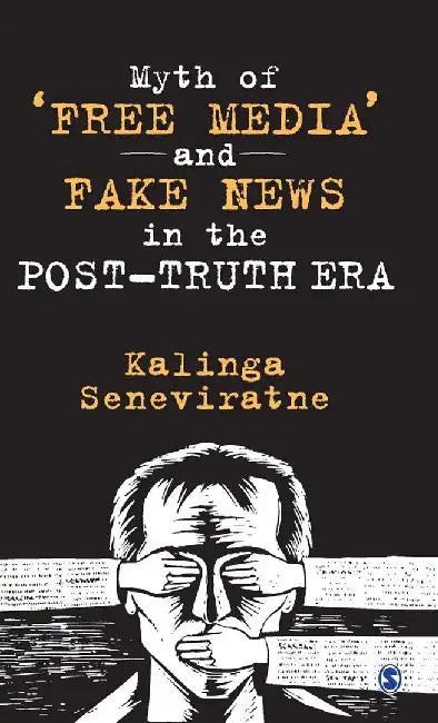 Myth of ‘Free Media’ and Fake News in the Post-Truth Era by Kalinga Seneviratne, Seneviratne Kalinga