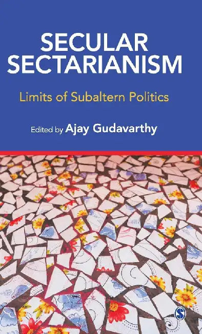 Secular Sectarianism: Limits of Subaltern Politics by Ajay Gudavarthy