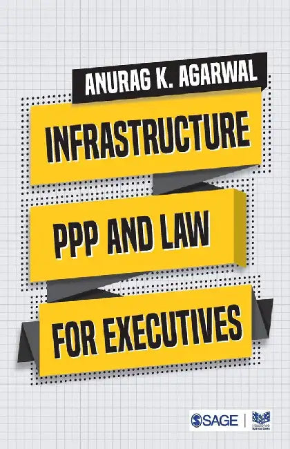 Infrastructure PPP and Law for Executives by Anurag K. Agarwal