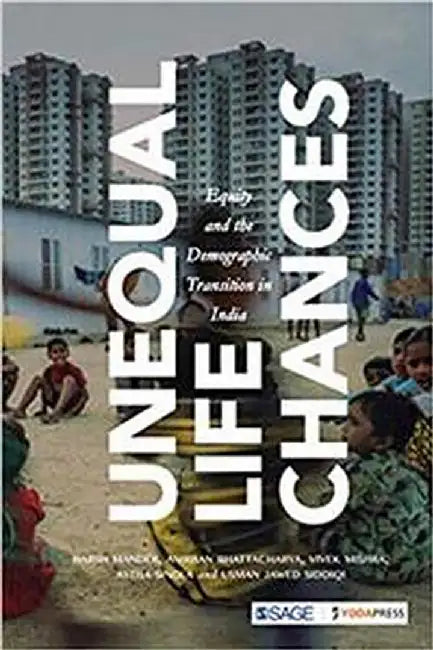 Unequal Life Chances: Equity and the Demographic Transition in India by Anirban Bhattacharya, Astha Singla, Harsh Mander