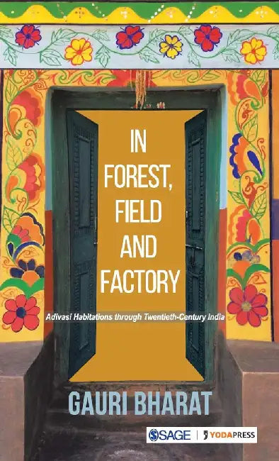 In Forest Field and Factory: Adivasi Habitations through Twentieth Century India by Gauri Bharat, Bharat Gauri