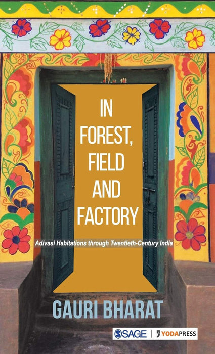 In Forest Field and Factory: Adivasi Habitations through Twentieth Century India