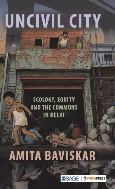 Uncivil City: Ecology Equity and the Commons in Delhi