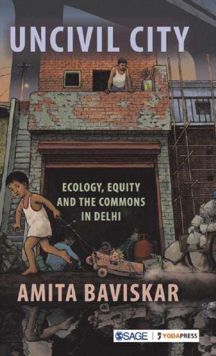 Uncivil City: Ecology Equity and the Commons in Delhi by Amita Baviskar